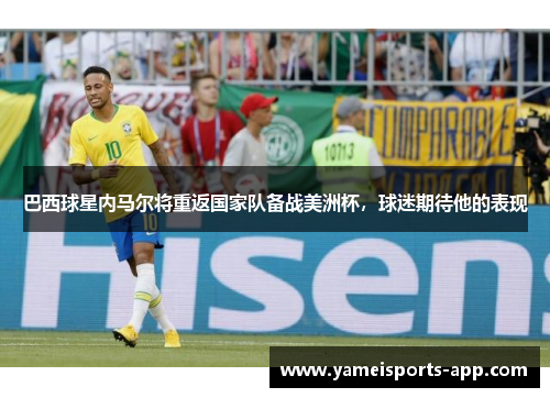 巴西球星内马尔将重返国家队备战美洲杯，球迷期待他的表现