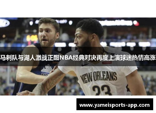 马刺队与湖人激战正酣NBA经典对决再度上演球迷热情高涨